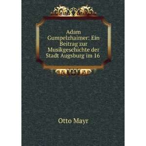   zur Musikgeschichte der Stadt Augsburg im 16 . Otto Mayr Books