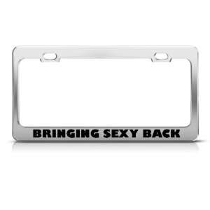  Bringing Sexy Back Humor Funny Metal license plate frame 