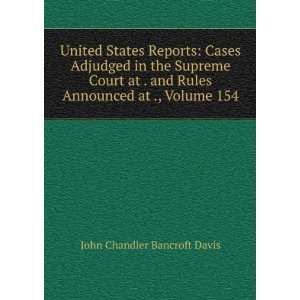   Announced at ., Volume 154 John Chandler Bancroft Davis 