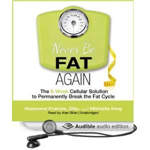 Never Be Fat Again The 6 Week Cellular Solution to Permanently Break 