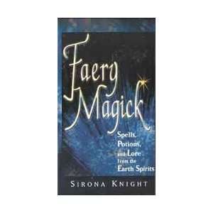  Faery Magick, Spells, Potions by Knight, Sirona (BFAEMAG 