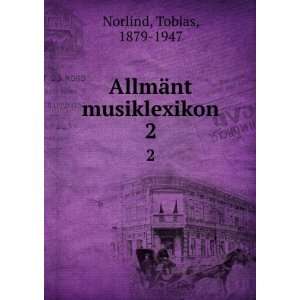  AllmÃ¤nt musiklexikon. 2 Tobias, 1879 1947 Norlind 