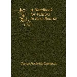  A Handbook for Visitors to East Bourne George Frederick 