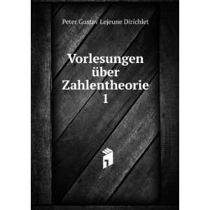   Ã¼ber Zahlentheorie. 1 Peter Gustav Lejeune Dirichlet Books