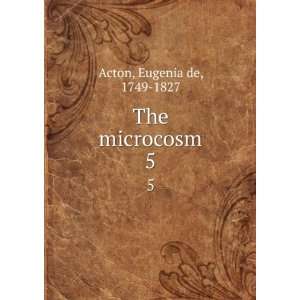  The microcosm. 5 Eugenia de, 1749 1827 Acton Books