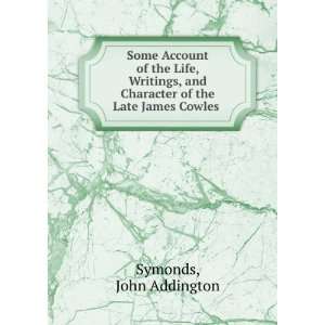   Character of the Late James Cowles . John Addington Symonds Books