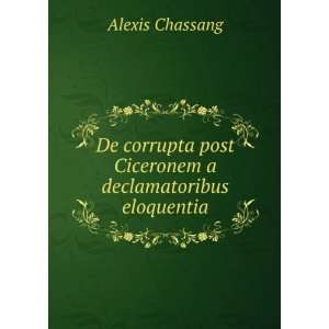   post Ciceronem a declamatoribus eloquentia Alexis Chassang Books