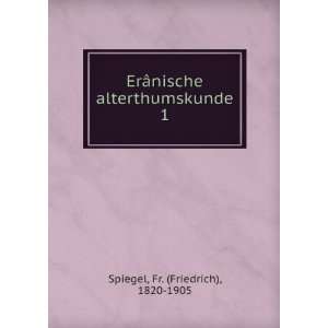   nische alterthumskunde. 1 Fr. (Friedrich), 1820 1905 Spiegel Books