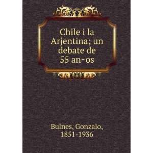   Arjentina; un debate de 55 anÌ?os Gonzalo, 1851 1936 Bulnes Books