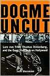 Dogme Uncut Lars von Trier, Rhomas Vinterberg, and the Gang that Took 