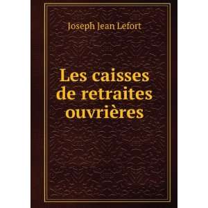 Les caisses de retraites ouvriÃ¨res Joseph Jean Lefort  
