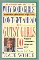 Why Good Girls Dont Get Ahead But Gutsy Girls Do Nine Secrets Every 
