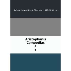   Comoedias. 1 Bergk, Theodor, 1812 1881, ed Aristophanes Books