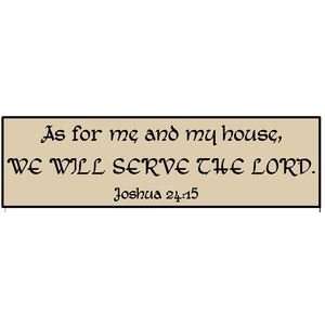    As for me and my house WE WILL SERVE THE LORD