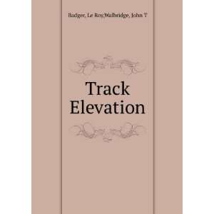  Track Elevation Le Roy,Walbridge, John T Badger Books