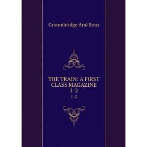  THE TRAIN A FIRST CLASS MAGAZINE. 1 2 Groombridge And 