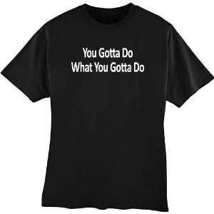   What You Gotta Do Funny T Shirt Medium by DiegoRocks 