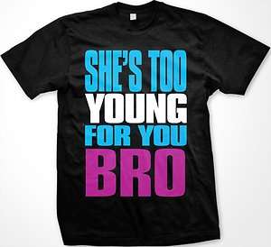 Shes Too Young For You Bro Mens T shirt Jersey Shore MTV Reality Show 