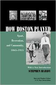 How Boston Played Sport, Recreation, And Community, 1856 1915 