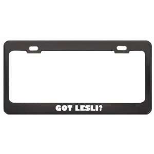 Got Lesli? Girl Name Black Metal License Plate Frame Holder Border Tag