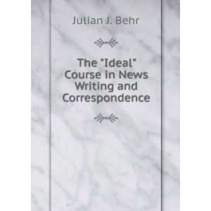    Course in News Writing and Correspondence Julian J. Behr Books