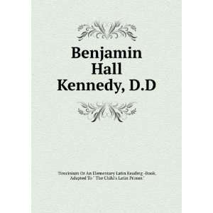Benjamin Hall Kennedy, D.D. Adapted To  The Childs Latin Primer 