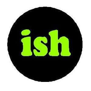  ISH Pinback Button 1.25 Pin / Badge Funny Slang 