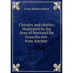 Chivalry and charity; illustrated by the lives of Bertrand Du Guesclin 