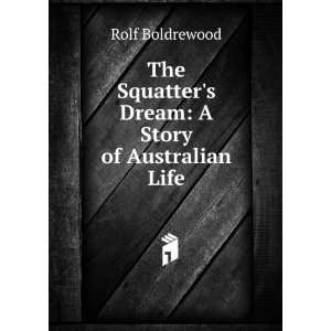   Squatters Dream A Story of Australian Life Rolf Boldrewood Books