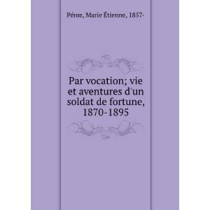   soldat de fortune, 1870 1895 Marie Ã?tienne, 1857  PÃ©roz Books