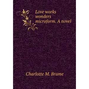 Love works wonders microform. A novel Charlotte M. Brame 