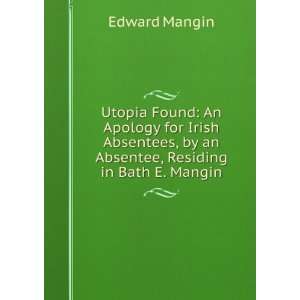   for Irish Absentees, by an Absentee, Residing in Bath E. Mangin