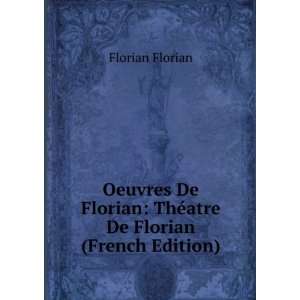   Florian ThÃ©atre De Florian (French Edition) Florian Florian