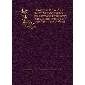 treatise on the Robbins process for seasoning wood, and preserving 