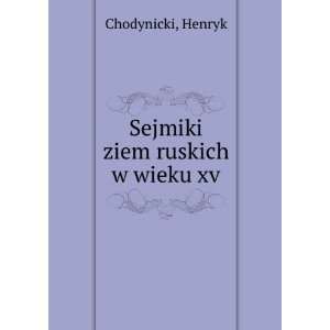  Sejmiki ziem ruskich w wieku xv Henryk Chodynicki Books