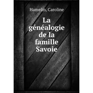   nÃ©alogie de la famille Savoie Caroline Hamelin  Books