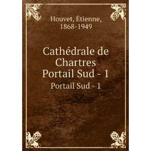  drale de Chartres. Portail Sud   1 Ã?tienne, 1868 1949 Houvet Books