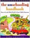 The Unschooling Handbook How to Use the Whole World as Your Childs 