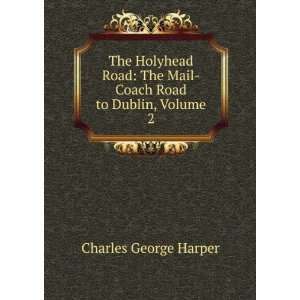   Road The Mail Coach Road to Dublin, Volume 2 Charles George Harper