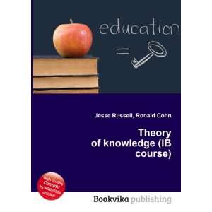  Theory of knowledge (IB course) Ronald Cohn Jesse Russell 