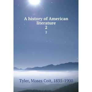   history of American literature. 2 Moses Coit, 1835 1900 Tyler Books