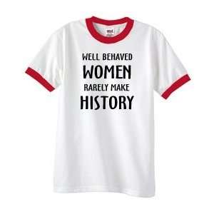 WELL BEHAVED WOMEN RARELY MAKE HISTORY on Adult & Youth Cotton Ringer 