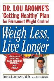 Weigh Less, Live Longer Dr. Lou Aronnes Getting Healthy Plan for 