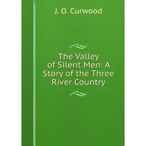  The Valley of silent men  a story of the Three river 