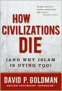 How Civilizations Die (And Why Islam Is Dying Too) by David Goldman 