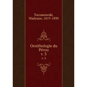   Ornithologie du PÃ©rou. v. 3 Wadysaw, 1819 1890 Taczanowski Books