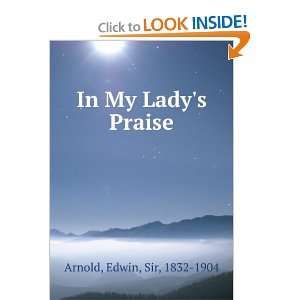  In My Ladys Praise Edwin, Sir, 1832 1904 Arnold Books