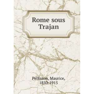  Rome sous Trajan Maurice, 1850 1915 Pellisson Books