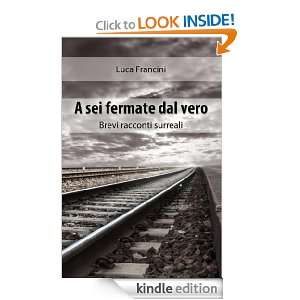 Sei Fermate dal Vero. Brevi Racconti Surreali (Italian Edition 