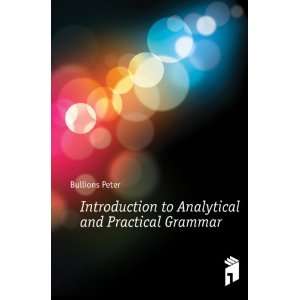 Introduction to Analytical and Practical Grammar Bullions Peter 